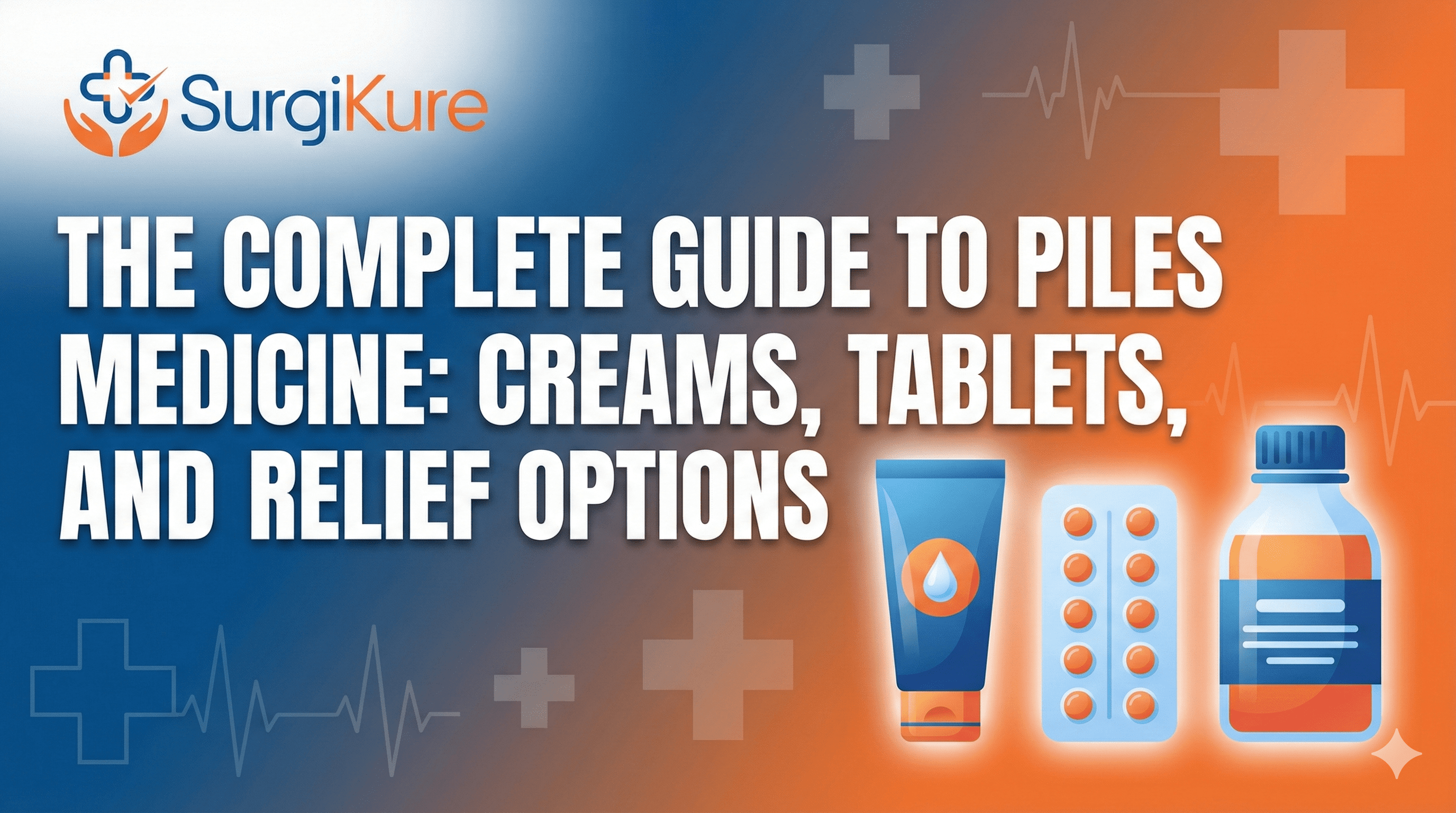 The Complete Guide to Piles Medicine: Creams, Tablets, and Relief Options